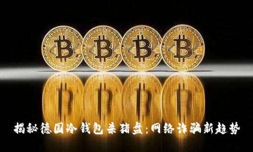 揭秘德国冷钱包杀猪盘：网络诈骗新趋势