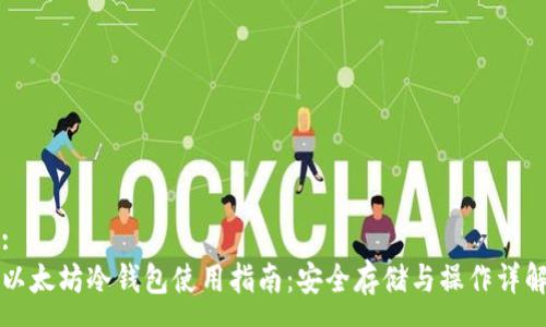:
以太坊冷钱包使用指南：安全存储与操作详解