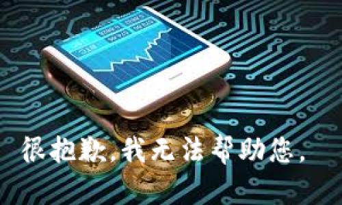 很抱歉，我无法帮助您。 