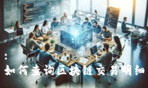 :
如何查询区块链交易明细
