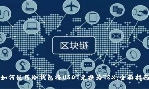 如何使用冷钱包将USDT兑换为TRX：全面指南