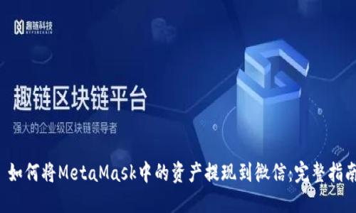  如何将MetaMask中的资产提现到微信：完整指南