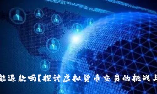 虚拟币能退款吗？探讨虚拟货币交易的挑战与可能性