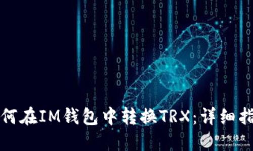 如何在IM钱包中转换TRX：详细指南