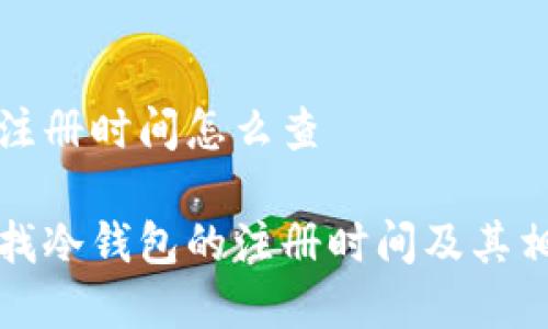 冷钱包注册时间怎么查

如何查找冷钱包的注册时间及其相关解析