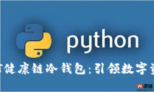 探讨覃文延HCT健康链冷钱包：引领数字资产安全新潮流