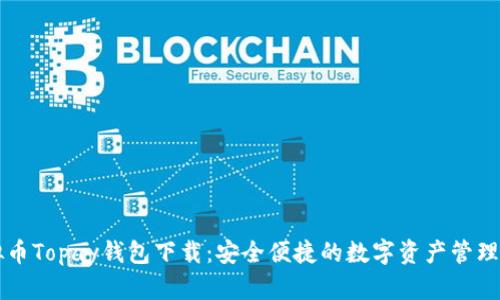 虚拟币Topay钱包下载：安全便捷的数字资产管理工具