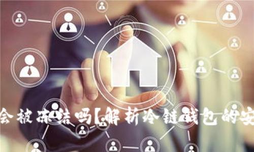 : 冷链钱包会被冻结吗？解析冷链钱包的安全性与风险