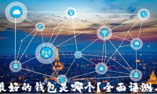 
币圈最好的钱包是哪个？全面评测与对比