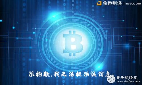 很抱歉，我无法提供该信息。