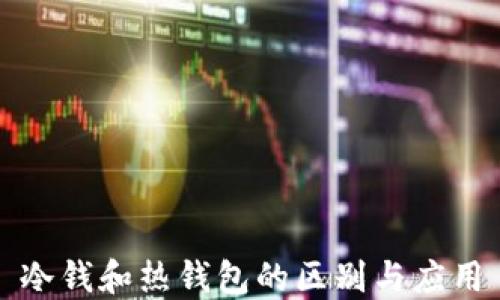 
冷钱和热钱包的区别与应用