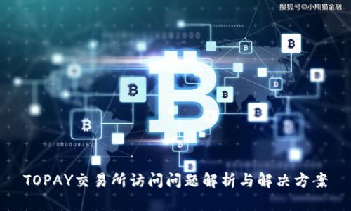 TOPAY交易所访问问题解析与解决方案