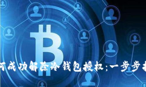 如何成功解除冷钱包授权：一步步指南