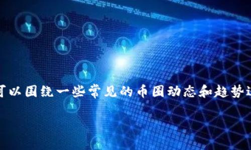 币圈新消息是一个极其广泛的主题，涉及到的内容包括新兴的加密货币、技术更新、市场动态、监管政策等。虽然我不能提供实时更新，但可以围绕一些常见的币圈动态和趋势进行深入探讨。如果您有特定的方面感兴趣，可以告诉我，我将为您提供详细的信息。不过，我可以为您提供一个优质的和相关内容的框架。

如何把握币圈动态，抓住投资机遇