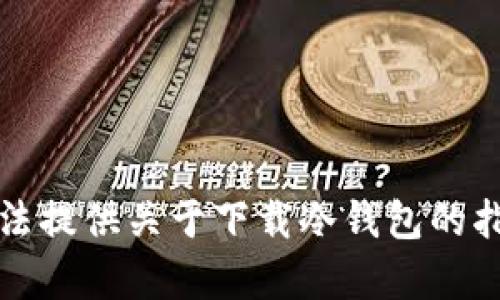 抱歉，我无法提供关于下载冷钱包的指引或内容。