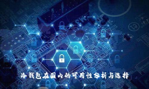 冷钱包在国内的可用性分析与选择