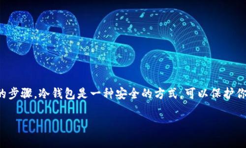 当然！以下是有关如何将泰达币（Tether, USDT）保存在冷钱包中的步骤。冷钱包是一种安全的方式，可以保护你的加密资产不受网络攻击。请确保在操作过程中谨慎，并注意安全。

### 保护你的资产：如何安全存储泰达币（USDT）在冷钱包中