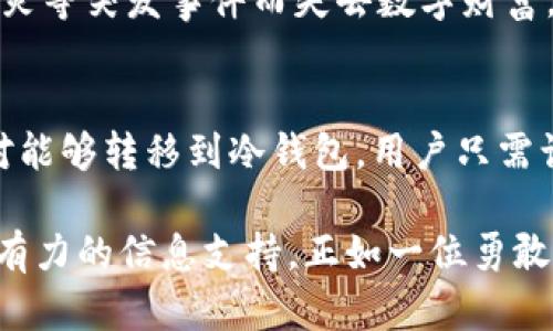 热钱包能不能转冷钱包？揭开加密货币存储的秘密之门

热钱包, 冷钱包, 加密货币/guanjianci

引言：数字财产的安全之路
在这个数字化飞速发展的时代，加密货币如同晨曦中的露珠，璀璨而又短暂。如何存储这些虚拟资产，避免被“黑客”侵扰，成为每一位投资者必须思考的问题。在这个复杂的领域中，热钱包和冷钱包就像是两位忠实的护卫，一前一后，守护着你的财富。本文将深入探讨热钱包是否能够转移到冷钱包，并为你揭开加密货币存储的秘密之门。

热钱包：数字时代的灵活助手
热钱包就像是城市中繁忙的咖啡馆，随时随地都能让你享受到快捷的服务。它们通过互联网连接，方便用户随时接入，加密货币的交易、转账都如同在咖啡馆里点一杯香浓的拿铁，轻而易举。但是，这样的便利也带来了隐患，正如在熙熙攘攘的人群中，一不小心就会丢失重要的东西。

热钱包的种类繁多，从手机应用到网页平台，各有各的特色。有些热钱包甚至提供方便的二次验证，确保用户的交易安全。然而，在风暴来临的时刻，热钱包并不总能提供足够的保护。例如，网络黑客攻击或恶意软件的侵入，这些都有可能让你的资产如同秋天的落叶，悄然无声地消失。

冷钱包：财富的坚固堡垒
与热钱包的灵活、易用相比，冷钱包就像是世外桃源，安静而又安全。想象一下，一个隐秘的宝藏藏在了古老的岩洞中，只有知晓其位置的少数人才能够触及。这正是冷钱包的特性，它是完全离线的存储方式，因此极少受到网络攻击的威胁。

冷钱包主要有硬件钱包和纸钱包两种形式。硬件钱包如同一座小铁匠铺，坚固而可靠；而纸钱包则像是写满秘密的古老卷轴，无需电力支持，信息却在其中静静待着。这种安全性使得冷钱包成为许多投资者存储大额资产的首选，仿佛将自己的财产藏在了光辉闪烁、驱散阴霾的金库中。

热钱包与冷钱包的转移：如何做到？
那么，热钱包能不能转冷钱包呢？答案是肯定的，热钱包和冷钱包之间的转移就像是搬家，虽然过程稍显复杂，但却是可能的。首先，你需要在冷钱包中生成一个接收地址，这就像是为你的新家申请一张门牌。接下来，在热钱包中输入该地址，选择转账金额，确认交易就可轻松完成。

这个过程虽然便捷，但在操作时仍需小心谨慎。如同在交接一笔重大交易时，要确保没有输入错误的地址，否则资产可能会被“遗失”在虚拟的空中。同时，最好在确认转账前再次核对金额和地址，确保与收件人信息无误。这样的细致入微，无疑是对自己财产的最大负责。

转移后的考量：继续守护你的数字财产
完成从热钱包到冷钱包的转移后，并不意味着一切都安全无虞。冷钱包虽然具备更高的安全性，但仍需遵循一些保管技巧，确保如同古老传说中的无价之宝安然无恙。

首先，定期备份冷钱包的信息。如同在古老寺庙中抄写经典，以预防失落的风险。而且，备份信息需妥善保管，最好是存在物理独立的地点，避免因火灾、水灾等突发事件而失去数字财富。

总结：做好财富守护的双重计划
在这个数字化的时代，热钱包与冷钱包是投资者必不可少的工具。热钱包提供了方便的流动性，而冷钱包则为资产的安全提供了坚强的后盾。热钱包绝对能够转移到冷钱包，用户只需谨慎操作，确保交易的安全性。

加密货币的世界虽充满机遇，但也伴随着风险。因此，定期审视自己的存储策略，同时保持对新技术和安全措施的学习，将为保护自己的数字资产提供更有力的信息支持。正如一位勇敢的探险者，唯有智慧与灵活，才能在暗流涌动的海洋中找到一条安全的航道。