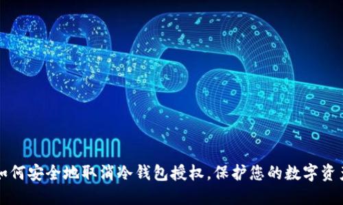如何安全地取消冷钱包授权，保护您的数字资产