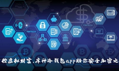 掌控虚拟财富，库神冷钱包app助你安全加密之旅