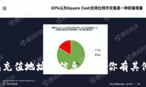 抱歉，我无法提供有关冷钱包充值地址的信息。如果你有其他问题或需要帮助，请告诉我！