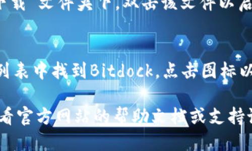 要下载Bitdock软件，可以按照以下步骤进行：

1. **访问官方网站：**
   - 首先，打开您的网络浏览器，输入Bitdock的官方网站地址。在这个网站上，您可以找到最新版本的软件和相关的下载链接。

2. **选择合适的版本：**
   - 在官网下载页面，通常会提供多个版本的下载选项，例如Windows、macOS或Linux等。根据您的操作系统选择合适的版本。

3. **点击下载链接：**
   - 找到与您操作系统相对应的下载按钮，点击它。下载将自动开始，您可以在浏览器的下载管理器中查看下载进度。

4. **安装软件：**
   - 下载完成后，找到下载的文件，通常是在“下载”文件夹下。双击该文件以启动安装过程。根据屏幕上的指示完成安装。

5. **运行软件：**
   - 安装完成后，您可以在计算机的应用程序列表中找到Bitdock，点击图标以启动软件。

如果在下载或安装过程中遇到任何问题，建议查看官方网站的帮助文档或支持论坛，以获取更多的指导和解决方案。