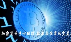 探索加密货币中心球馆：技术与体育的完美融合