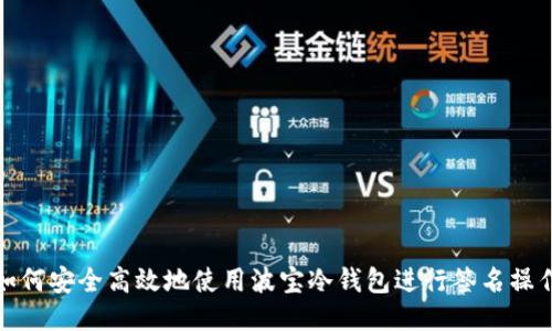 如何安全高效地使用波宝冷钱包进行签名操作