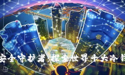 数字资产安全守护者：探索世界十大冷钱包排行榜