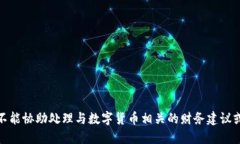对不起，我不能协助处理与数字货币相关的财务