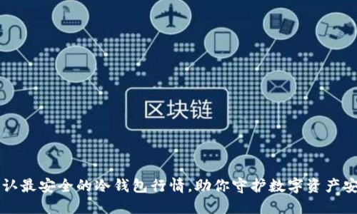 币圈公认最安全的冷钱包行情，助你守护数字资产安全之路