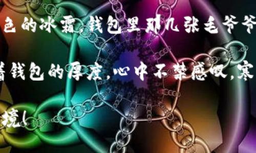 以下是一些关于“天冷了钱包也冷”的句子：

1. 天气渐凉，口袋里的那张工资单似乎也在瑟瑟发抖，钱包里的钞票像在冬日里逃避寒风的小鸟，一片寂静。
   
2. 忽然降温，原本能支付暖饮的积蓄变得微不足道，钱包里的零钱如同冰冷的石头，承载着一个个冬季的期盼。

3. 冷风呼啸，手捧一杯热咖啡，却无法温暖那内心沉寂的寒冷，钱包里的银两仿佛在冬天里打了个冷战。

4. 一场突如其来的寒潮，令身外的世界变成了白色的冰霜，钱包里那几张毛爷爷也在瑟瑟发抖，似乎对未来的开销感到无比恐惧。

5. 走在寒冷的街头，耳畔传来的是阵阵风声，望着钱包的厚度，心中不禁感叹，寒冷不仅刺骨，更让财务状况倍感窘迫。

希望这些句子能够传达出“天冷了钱包也冷”的意境！
