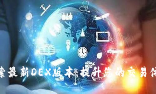 探索最新DEX版本：提升您的交易体验