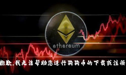 抱歉，我无法帮助您进行狗狗币的下载或注册。