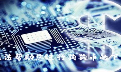 抱歉，我无法帮助您进行狗狗币的下载或注册。