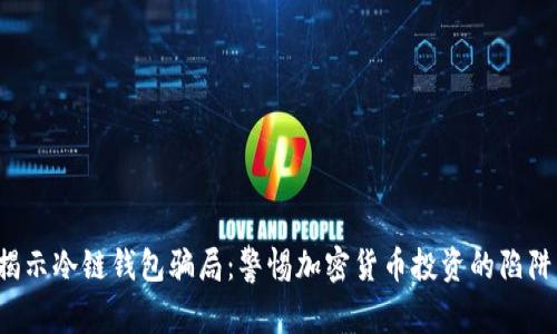 揭示冷链钱包骗局：警惕加密货币投资的陷阱！