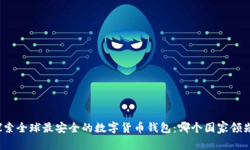 探索全球最安全的数字货币钱包：哪个国家领先？