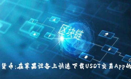 掌握数字货币：在苹果设备上快速下载USDT交易App的终极指南