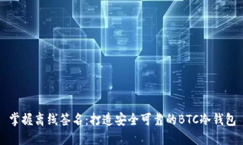掌握离线签名：打造安全可靠的BTC冷钱包
