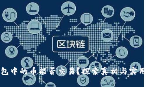 冷钱包中的币能否交易？探索真相与实用指南