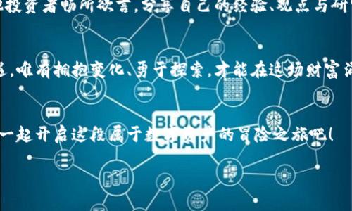 加入香港虚拟资产交易所，拥抱数字财富新时代！

数字资产, 香港交易所, 投资机会/guanjianci

在数字经济的浪潮中启航
在晨曦初露的香港，这座金融之都历经风雨，却始终保持着它的活力与创新精神。如今，随着虚拟资产的崛起，越来越多的人渴望在这一片新兴领域中找到属于自己的财富增值之路。在这个数字经济的浪潮中，香港虚拟资产交易所如同一座灯塔，引导着投资者驶向未知的海域。

为什么选择香港虚拟资产交易所？
选择一个合适的交易平台如同挑选一艘稳固的船只。在这片波涛汹涌的市场中，香港虚拟资产交易所具备了几乎所有成功因素。首先，香港作为全球金融中心的地位，使其具有极高的信用保障与法律规范。其次，虚拟资产交易所提供用户友好的界面，便于初学者和资深投资者轻松上手。此外，强大的安全措施与透明的交易机制为用户的资金安全提供了无微不至的保护。

数字资产的魅力与潜力
想象一下，与其像在拥挤的市场中寻找漏网之鱼，不如当一位未来的财富先知，拥抱比特币、以太币等数字资产的无穷魅力。它们如同浩瀚星空中的璀璨星辰，各自闪烁着独特的光芒。数字资产的灵活性和可变性，给了投资者更大的想象空间和盈利机会。你可以在任何时候、任何地点，借助智能手机进行交易，尽情享受投资带来的舒适与便捷。

如何在香港虚拟资产交易所进行投资
开设账户如同为航行准备一切所需的物资。只需简单的几个步骤，便可在香港虚拟资产交易所完成注册并验证身份。在这一过程中，你需要提供一些基本信息，如姓名、联系方式及身份证明。这一过程安全高效，投资者可以安心地将自己的信息交给专业的平台。

市场分析与投资策略
在数字资产的海洋中，单凭直觉与运气无法获得优厚的回报，理性的市场分析显得尤为重要。借助各种工具与资源，投资者可以追踪市场趋势，分析图表，了解不同虚拟资产的波动情况。例如，通过阅读专业分析与市场报告，了解哪些数字资产正在吸引投资者的关注。与此同时，制定自己的投资策略，也如同为航海订下合适的航线。

风险与机遇——两者并存的游戏
然而，投资如同在迷雾中航行，一不小心就可能触礁。虚拟资产交易充满风险，市场的波动性会导致投资者的资产出现大幅起伏。因此，做好风险管理显得尤为重要。设定盈利目标与止损策略，能够帮助你在市场波动中保持冷静，避免因短暂的波动而做出冲动决策。

加入社区与分享经验
在航行途中，同行的人往往能够提供支持与帮助。在香港虚拟资产交易所，形成了一个充满热情的社区，各种论坛、社群和交流平台应运而生。在这里，你可以与其他投资者畅所欲言，分享自己的经验、观点与研究成果。同时，参加线下或线上的研讨会，也能让你接触到行业领军人物，获得最新的市场资讯。

总结——拥抱未来的勇气
在这个纷繁复杂的时代，投资的方式日新月异，而香港虚拟资产交易所提供了无尽的可能。从初入门的青涩，到经验丰富的老手，数字资产的旅程充满了挑战与机遇。唯有拥抱变化、勇于探索，才能在这场财富涌动的浪潮中乘风破浪，驶向属于自己的辉煌未来。

行动起来吧！
现在就行动起来，选择香港虚拟资产交易所，成为数字财富新时代的弄潮儿。在这片充满机会的海洋中，抓住每一个投资时机，为自己的人生增添新的色彩。让我们一起开启这段属于数字资产的冒险之旅吧！ 

如此，香港虚拟资产交易所不仅是一种新兴的平台，更是一扇通向未来财富世界的窗户。无论你是否曾参与过投资，这里都有你可以探索与创造的丰富可能。