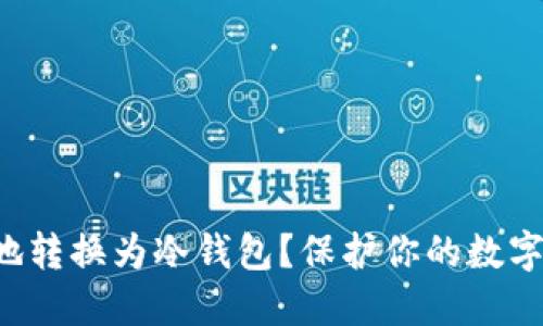 如何将热钱包安全地转换为冷钱包？保护你的数字资产从这一刻开始！