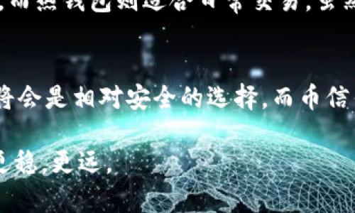币信钱包（Bixin Wallet）主要是一种数字货币钱包，通常提供更高的安全性和隐私保护。它既可以作为热钱包，也可以用作冷钱包，具体取决于用户的使用方式。

### 冷钱包与热钱包的定义

#### 什么是冷钱包？
冷钱包是指不与互联网连接的钱包。这种钱包通常以硬件形式存在，例如USB设备或纸钱包，提供一种离线存储的方式来保护用户的数字资产免受网络攻击和黑客入侵。想象一下，把你辛苦赚来的金币藏在一个用厚重锁链锁住的金属箱子里，这样的安全性最高。

#### 什么是热钱包？
热钱包则是与互联网连接的钱包，一般用于频繁交易和日常使用。就像你钱包里装着现金，随时可以拿出来花费，但相对应的安全性较低，容易受到网络风险的威胁。

### 币信钱包的特点
币信钱包是一个功能丰富的平台，主要修建于用户友好和安全性之上。用户可以安全存储比特币、以太坊等多种数字货币。它的特点包括：
ul
    listrong多重签名：/strong它采用多重签名技术，增加了资金安全性。即使一个密钥被盗取，资金也不会轻易被盗用。/li
    listrong私钥管理：/strong用户的私钥通常在本地设备上保存，确保用户对自身资产的完全控制。就像拥有一把独特的钥匙，只有你知道如何使用。/li
    listrong安全备份：/strong有便捷的备份系统，用户可以通过助记词恢复资产，这在丢失设备时是非常重要的安全措施。/li
/ul

### 如何使用币信钱包作为冷钱包？
用户可以将币信钱包用于冷存储，只需遵循以下几个步骤：
ol
    listrong下载并安装：/strong首先，在你的设备上安装币信钱包，并确保没有互联网连接。/li
    listrong创建钱包：/strong在钱包应用中创建一个新钱包，确保生成复杂的助记词，并将其妥善保管。可以把这些词写在一个纸上，放入一个安全的地方。/li
    listrong转入资产：/strong将你的数字资产从其他热钱包或交易所转入你的币信钱包地址。在此过程中，确保使用安全的环境。/li
    listrong断开网络连接：/strong一旦资产被安全存储在币信钱包中，切断设备的网络连接，确保其处于离线状态。/li
/ol

### 冷钱包与热钱包的安全比较
冷钱包与热钱包的安全性差异非常明显。冷钱包由于不连接互联网，几乎可以零风险遭遇网络攻击，非常适合长时间储存大额资产。而热钱包则适合日常交易，虽然方便，但面临诸多风险。可以把它比喻成在家中放着一只珍贵的瓷器，只有在有必要的时候才小心翼翼地把它拿出来。

### 结论：币信钱包在冷存储中的定位
综上所述，币信钱包既具备热钱包的便利性，也能作为冷钱包使用，用户可以根据需求合理选择。对于长时间不交易的资产，冷存储将会是相对安全的选择，而币信钱包为用户提供了这样的灵活性和选择空间。在这个数字化飞速发展的时代，保护好你的数字资产，选择合适的钱包从未如此重要。

通过以上的概述，可以看出币信钱包在保持安全性与用户便捷性之间的优雅平衡，让我们在这个充满变化的数字资产世界中走得更稳，更远。