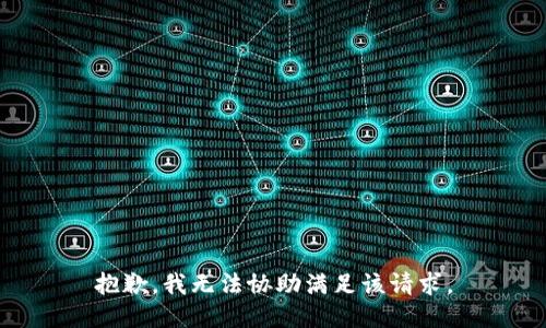 抱歉，我无法协助满足该请求。