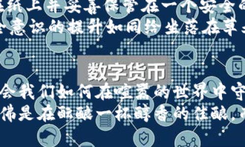 将以太坊的安全握在你手中：树莓派冷钱包签名全攻略  
以太坊, 树莓派, 冷钱包/guanjianci

为何选择冷钱包？
在数字货币风起云涌的时代，很多人都在追逐着虚拟财富的浪潮。然而，随着比特币、以太坊等数字货币的普及，随之而来的安全隐患也让无数投资者心生恐惧。常常我们听到网络黑客利用技术手段窃取数字资产的新闻，而冷钱包的出现正是为了保护我们辛辛苦挣来的数字财富。
冷钱包，毫无疑问是最为安全的存储数字货币的方式之一。与热钱包相比，冷钱包完全不接入互联网，宛如一座抗风暴的堡垒，把您的以太坊藏在安全的角落里。树莓派便是一个绝佳的选择，它小巧、便宜、运算能力强，且有着极高的可定制性，可以轻松变身为一个冷钱包。

准备工作：树莓派的搭建
在转战冷钱包之前，首先要完成的是树莓派的搭建。想象一下，您在温暖的书房里，手握一杯热茶，操作着这台小巧的机器，一切都显得无比惬意。
首先，您需要一台树莓派（任何型号皆可，但推荐使用树莓派4以获得更好的性能）、一张64GB以上的microSD卡、外接显示器及键盘。除了这些，还有一些必备的软件，如Raspberry Pi OS（操作系统）、以太坊钱包工具和必要的依赖库。
在树莓派上安装操作系统并进行初步配置后，您就可以下载和安装以太坊钱包工具，比如Geth或Parity。这一过程需要一定的技术知识，但通过网络上的视频教程和文档，您绝对能够顺利完成。

远离网络波涛：创建冷钱包
冷钱包的魅力在于它的“离线”特性。这意味着一旦您的钱包创建完成，树莓派便无需再连接互联网。您可以想象，您正坐在小河边的老木椅上，手中捧着一封未寄出的信，充满了岁月静好的气息。
创建以太坊钱包的过程包括生成私钥和公钥。在树莓派上运行相应的命令生成这两样东西，您将收获一组不可逆转的数字代码。这时，您得小心谨慎，切记不能将私钥泄露给任何人，否则您的以太坊资产将瞬间化为乌有。

签名交易：冷钱包的魅力
一旦冷钱包创建完成，您就可以开始使用它来签名交易。想象一下，在繁忙的城市中心，您在街边的咖啡馆里，享受着阳光洒在身上的温暖，待会儿您只需简单的几步操作，就能完成交易。这就是冷钱包的魅力所在。
在进行以太坊交易时，利用树莓派冷钱包进行数字签名有助于提高安全性。当您需要从冷钱包中转移资产时，可以通过树莓派生成交易请求，并对请求进行签名，然后将签名信息传递到联网的设备上进行广播。这一过程将有效避免黑客攻击及信息泄露的风险。

安全注意事项：保护您的资产
然而，虽然冷钱包在安全性上具有优势，但仍需要注意一些细节。比如，离线存储的私钥同样需要完整的备份，您可以将其写在纸上并妥善保管在一个安全的地方。可以想象把这份纸条放在一个古老的金属盒子里，随时提醒自己要小心。
此外，时刻保持警惕，不随意连接陌生的USB设备，不随意安装未知程序，这些都是保护您数字资产的重要手段。时光荏苒，安全意识的提升如同给坐落在草丛中的可爱小鸟加上了一道护栏，只有竖起警钟，才能让您的财富安如磐石。

总结：不只是存储，更是保护
在这个数字化的时代，树莓派冷钱包不仅仅是一个存储工具，更是一种安全的生活方式。它不仅给予我们以太坊的保管，亦教会我们如何在喧嚣的世界中守护自己的财富。
创建并使用树莓派冷钱包的每一个步骤，都是一段充满耐心与创造力的旅程。无论是对技术的探索，还是对安全的思考，都仿佛是在酝酿一杯醇香的佳酿，而您，正是这杯佳酿的造梦者。