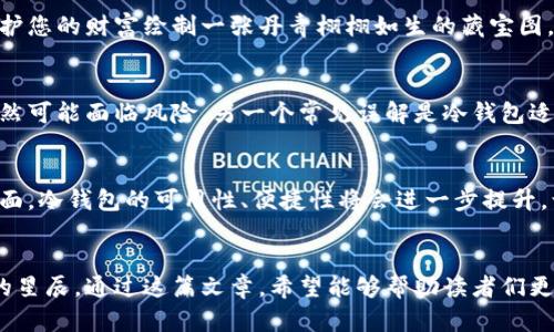 baioti保护资产，了解电子货币冷钱包的重要性/baioti  
电子货币,冷钱包,资产保护/guanjianci  

引言：电子货币的崛起  
随着互联网的迅猛发展，电子货币像晨雾中的老桥，成为我们经济生活中不可或缺的一部分。无论是在网上购物、支付，还是投资，电子货币已经改变了我们传统的金钱观念。像比特币、以太坊等数字货币的日益普及，使得对电子资产的保护愈发重要。与此同时，伴随而来的网络诈骗、黑客攻击等安全隐患，也给亿万用户敲响了警钟。在这样的背景下，冷钱包作为一项重要的资产保护工具，逐渐登上了历史的舞台。  

什么是电子货币冷钱包？  
冷钱包，顾名思义，是将电子货币离线存储的方式，宛如保护古老卷轴的密室，防止外界的侵扰。与热钱包（在线钱包）相比，冷钱包所在的环境与互联网断开，因而减少了被盗或黑客攻击的风险。冷钱包通常以硬件装置的形式存在，比如USB闪存、硬件钱包或纸钱包，能够有效地将用户的私钥稳妥地保存在一个封闭的空间里。让我们一同深入冷钱包的世界，揭开资产保护的神秘面纱。  

冷钱包的工作原理  
冷钱包的核心在于私钥的管理。数字货币的所有权由私钥控制，失去私钥就意味着失去对相应资产的所有权。冷钱包通过生成和储存私钥的方式，确保用户在不连接任何网络的情况下，仍能保持对其数字货币的完全控制。想象一下，您在旷野之中，细心把握住一家小屋钥匙，只有您有权进入这片秘藏的资产宝地，而它与外界的喧嚣隔绝。通过这种方式，冷钱包使黑客和病毒失去了借机而入的机会。  

冷钱包的类型及其特点  
不同类型的冷钱包犹如多样的花朵，各自有其独特的魅力和适用场景。以下是几种主要的冷钱包类型：  
ul  
    listrong硬件钱包：/strong这种设备类似于USB闪存，但更为复杂。它们配备了专用的安全芯片，能够在不连接互联网的情况下进行交易确认。热门的硬件钱包如Ledger、Trezor等，以其安全性和用户友好性受到广泛青睐。/li  
    listrong纸钱包：/strong纸钱包是一种将私钥和公钥打印在纸上的离线存储方式。尽管它对网络攻击有很好的保护，但纸张易受火水损坏，因此需要保管好。这种方式适合长期投资者，适合将资产与自己生动的生活场景联系在一起，犹如在花园里安静地埋下一颗象征未来的种子。/li  
    listrong冷存储硬件：/strong一些用户选择将自己的电脑完全断网，使用全新的硬件，存储数字货币。这种方式的安全性极高，但需要一定的技术知识和投资时间进行管理。/li  
/ul  

如何选择合适的冷钱包？  
在选择冷钱包之前，用户需要考虑几个因素。首先是安全性。您需要确保所选择的钱包具备较强的加密技术，能够有效防范各类网络攻击。其次，钱包的便捷性也是不可忽视的因素。毕竟，理想的冷钱包应当是易于使用，而非成为负担。此外，不同类型的冷钱包适合不同的用户需求，长线投资者可能更倾向于纸钱包，而频繁交易的用户则可能更青睐硬件钱包。最后，用户还应关注钱包的品牌声誉及其社区支持，了解其他用户的使用体验和反馈。  

如何安全使用冷钱包？  
冷钱包的使用过程也需要严格遵循安全原则。首先，生成冷钱包时，务必在干净安全的环境下进行，断开一切网络连接，确保没有外界干扰。其次，备份私钥和恢复种子短语至关重要。这一过程犹如为保护您的财富绘制一张丹青栩栩如生的藏宝图，记得将其存储在多个安全位置，避免单一地点的意外造成的损失。此外，定期检查冷钱包的安全状态，也能及早发现潜在的风险。  

常见误区与误解  
虽然冷钱包的安全性得到广泛认同，但许多用户依旧存在对其的误解。例如，有人认为冷钱包绝对安全，其实，冷钱包虽然在硬件层面保护资金安全，但用户的使用习惯同样重要，若不妥善保管私钥，依然可能面临风险。另一个常见误解是冷钱包适合所有人，实际上，不同用户的需求各不相同，冷钱包并不是万无一失的保险，了解自身需求是选择的先决条件。  

未来展望：冷钱包的进化与趋势  
随着区块链技术和数字货币市场的不断发展，冷钱包的形态与功能也在与时俱进。未来，冷钱包可能会集成更多创新科技，结合人工智能、大数据等新技术，提供更加智能化的服务。同时，在用户体验方面，冷钱包的可用性、便捷性将会进一步提升，让更多用户享受到安全的电子货币存储体验。仿佛在晨雾逐渐散去之际，日出东升，电子货币的世界将与现实经济紧密交融，冷钱包作为桥梁，守护着资产的安全与繁荣。  

结语：选择冷钱包，守护资产的未来  
在这个数字货币流通愈加频繁的时代，冷钱包不仅是保护资产的金钥匙，更是建立信任、保持初心的重要工具。选择合适的冷钱包，成为自己资产的守卫者，犹如在浩瀚星空下，亲手点亮那颗属于自己的星辰。通过这篇文章，希望能够帮助读者们更深入地理解电子货币冷钱包的意义，做出明智的决策，守护自己的数字财富，迎接无限可能的未来。  