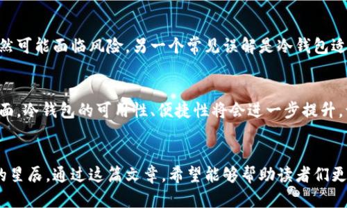 baioti保护资产，了解电子货币冷钱包的重要性/baioti  
电子货币,冷钱包,资产保护/guanjianci  

引言：电子货币的崛起  
随着互联网的迅猛发展，电子货币像晨雾中的老桥，成为我们经济生活中不可或缺的一部分。无论是在网上购物、支付，还是投资，电子货币已经改变了我们传统的金钱观念。像比特币、以太坊等数字货币的日益普及，使得对电子资产的保护愈发重要。与此同时，伴随而来的网络诈骗、黑客攻击等安全隐患，也给亿万用户敲响了警钟。在这样的背景下，冷钱包作为一项重要的资产保护工具，逐渐登上了历史的舞台。  

什么是电子货币冷钱包？  
冷钱包，顾名思义，是将电子货币离线存储的方式，宛如保护古老卷轴的密室，防止外界的侵扰。与热钱包（在线钱包）相比，冷钱包所在的环境与互联网断开，因而减少了被盗或黑客攻击的风险。冷钱包通常以硬件装置的形式存在，比如USB闪存、硬件钱包或纸钱包，能够有效地将用户的私钥稳妥地保存在一个封闭的空间里。让我们一同深入冷钱包的世界，揭开资产保护的神秘面纱。  

冷钱包的工作原理  
冷钱包的核心在于私钥的管理。数字货币的所有权由私钥控制，失去私钥就意味着失去对相应资产的所有权。冷钱包通过生成和储存私钥的方式，确保用户在不连接任何网络的情况下，仍能保持对其数字货币的完全控制。想象一下，您在旷野之中，细心把握住一家小屋钥匙，只有您有权进入这片秘藏的资产宝地，而它与外界的喧嚣隔绝。通过这种方式，冷钱包使黑客和病毒失去了借机而入的机会。  

冷钱包的类型及其特点  
不同类型的冷钱包犹如多样的花朵，各自有其独特的魅力和适用场景。以下是几种主要的冷钱包类型：  
ul  
    listrong硬件钱包：/strong这种设备类似于USB闪存，但更为复杂。它们配备了专用的安全芯片，能够在不连接互联网的情况下进行交易确认。热门的硬件钱包如Ledger、Trezor等，以其安全性和用户友好性受到广泛青睐。/li  
    listrong纸钱包：/strong纸钱包是一种将私钥和公钥打印在纸上的离线存储方式。尽管它对网络攻击有很好的保护，但纸张易受火水损坏，因此需要保管好。这种方式适合长期投资者，适合将资产与自己生动的生活场景联系在一起，犹如在花园里安静地埋下一颗象征未来的种子。/li  
    listrong冷存储硬件：/strong一些用户选择将自己的电脑完全断网，使用全新的硬件，存储数字货币。这种方式的安全性极高，但需要一定的技术知识和投资时间进行管理。/li  
/ul  

如何选择合适的冷钱包？  
在选择冷钱包之前，用户需要考虑几个因素。首先是安全性。您需要确保所选择的钱包具备较强的加密技术，能够有效防范各类网络攻击。其次，钱包的便捷性也是不可忽视的因素。毕竟，理想的冷钱包应当是易于使用，而非成为负担。此外，不同类型的冷钱包适合不同的用户需求，长线投资者可能更倾向于纸钱包，而频繁交易的用户则可能更青睐硬件钱包。最后，用户还应关注钱包的品牌声誉及其社区支持，了解其他用户的使用体验和反馈。  

如何安全使用冷钱包？  
冷钱包的使用过程也需要严格遵循安全原则。首先，生成冷钱包时，务必在干净安全的环境下进行，断开一切网络连接，确保没有外界干扰。其次，备份私钥和恢复种子短语至关重要。这一过程犹如为保护您的财富绘制一张丹青栩栩如生的藏宝图，记得将其存储在多个安全位置，避免单一地点的意外造成的损失。此外，定期检查冷钱包的安全状态，也能及早发现潜在的风险。  

常见误区与误解  
虽然冷钱包的安全性得到广泛认同，但许多用户依旧存在对其的误解。例如，有人认为冷钱包绝对安全，其实，冷钱包虽然在硬件层面保护资金安全，但用户的使用习惯同样重要，若不妥善保管私钥，依然可能面临风险。另一个常见误解是冷钱包适合所有人，实际上，不同用户的需求各不相同，冷钱包并不是万无一失的保险，了解自身需求是选择的先决条件。  

未来展望：冷钱包的进化与趋势  
随着区块链技术和数字货币市场的不断发展，冷钱包的形态与功能也在与时俱进。未来，冷钱包可能会集成更多创新科技，结合人工智能、大数据等新技术，提供更加智能化的服务。同时，在用户体验方面，冷钱包的可用性、便捷性将会进一步提升，让更多用户享受到安全的电子货币存储体验。仿佛在晨雾逐渐散去之际，日出东升，电子货币的世界将与现实经济紧密交融，冷钱包作为桥梁，守护着资产的安全与繁荣。  

结语：选择冷钱包，守护资产的未来  
在这个数字货币流通愈加频繁的时代，冷钱包不仅是保护资产的金钥匙，更是建立信任、保持初心的重要工具。选择合适的冷钱包，成为自己资产的守卫者，犹如在浩瀚星空下，亲手点亮那颗属于自己的星辰。通过这篇文章，希望能够帮助读者们更深入地理解电子货币冷钱包的意义，做出明智的决策，守护自己的数字财富，迎接无限可能的未来。  