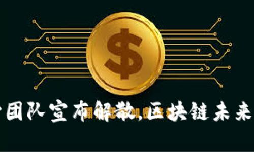 ETHW核心团队宣布解散，区块链未来何去何从？