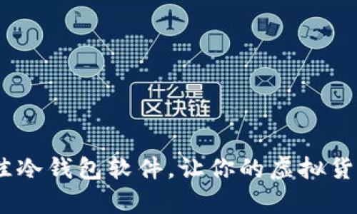 安全存储你的数字资产：选择最佳冷钱包软件，让你的虚拟货币如同晨雾中的老桥般安然无恙