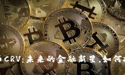 解密数字货币CRV：未来的金融新星，如何把握投资机会